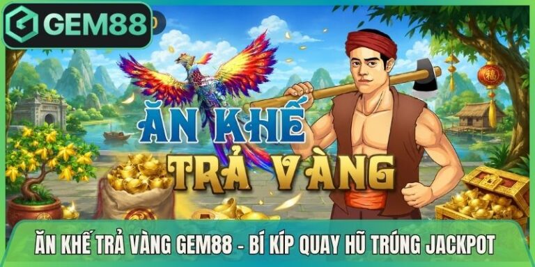 Ăn Khế Trả Vàng Gem88 - Bí Kíp Quay Hũ Trúng Jackpot 5 Ăn Khế Trả Vàng Gem88 - Bí Kíp Quay Hũ Trúng Jackpot