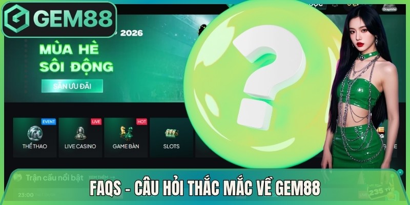 FAQs - Câu hỏi thắc mắc về Gem88