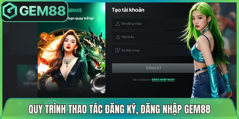 Quy trình thao tác đăng ký, đăng nhập Gem88