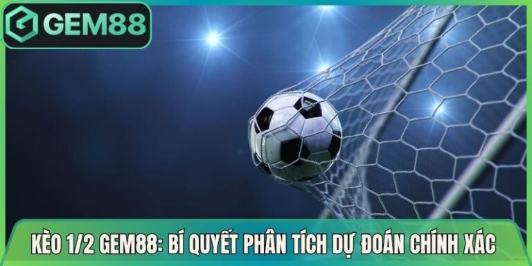 Kèo 1/2 Gem88: Bí Quyết Phân Tích Dự Đoán Chính Xác Nhất 4 Kèo 1/2 Gem88: Bí Quyết Phân Tích Dự Đoán Chính Xác Nhất