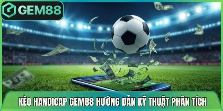 Kèo Handicap Gem88 Hướng Dẫn Chi Tiết Kỹ Thuật Phân Tích 3 Kèo Handicap Gem88 Hướng Dẫn Chi Tiết Kỹ Thuật Phân Tích