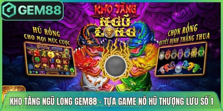 Kho Tàng Ngũ Long Gem88 - Tựa Game Nổ Hũ Thượng Lưu Số 1 3 Kho Tàng Ngũ Long Gem88 - Tựa Game Nổ Hũ Thượng Lưu Số 1