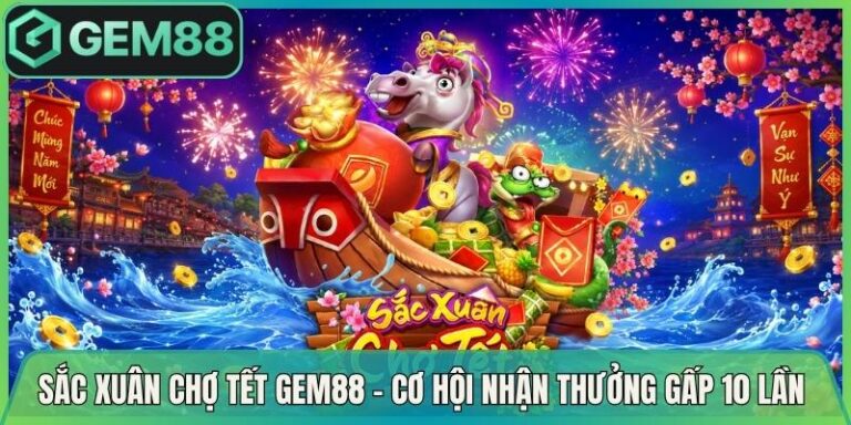 Sắc Xuân Chợ Tết Gem88 - Cơ Hội Nhận Thưởng Gấp 10 Lần 4 Sắc Xuân Chợ Tết Gem88 - Cơ Hội Nhận Thưởng Gấp 10 Lần