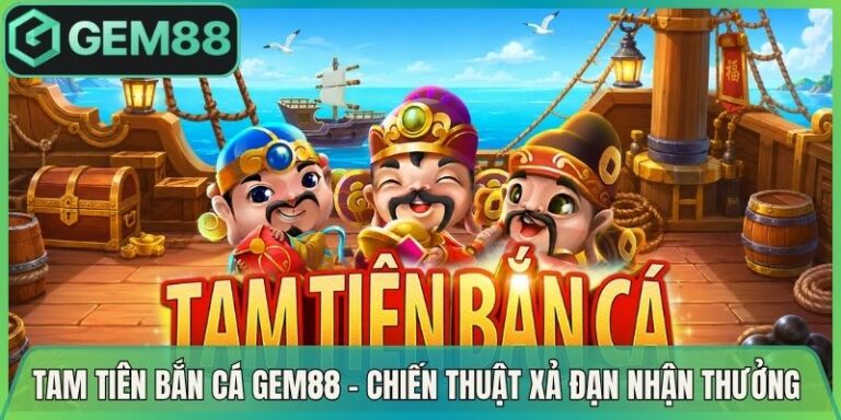 Tam Tiên Bắn Cá Gem88 - Chiến Thuật Xả Đạn Nhận Thưởng 1 Tam Tiên Bắn Cá Gem88 - Chiến Thuật Xả Đạn Nhận Thưởng