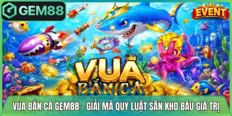 Vua Bắn Cá Gem88 - Giải Mã Quy Luật Săn Kho Báu Giá Trị 2 Vua Bắn Cá Gem88 - Giải Mã Quy Luật Săn Kho Báu Giá Trị